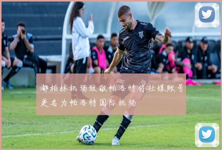都柏林机场致敬帕洛特将社媒账号更名为帕洛特国际机场